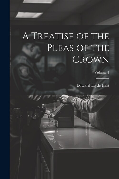 A Treatise of the Pleas of the Crown; Volume 1 (Paperback)
