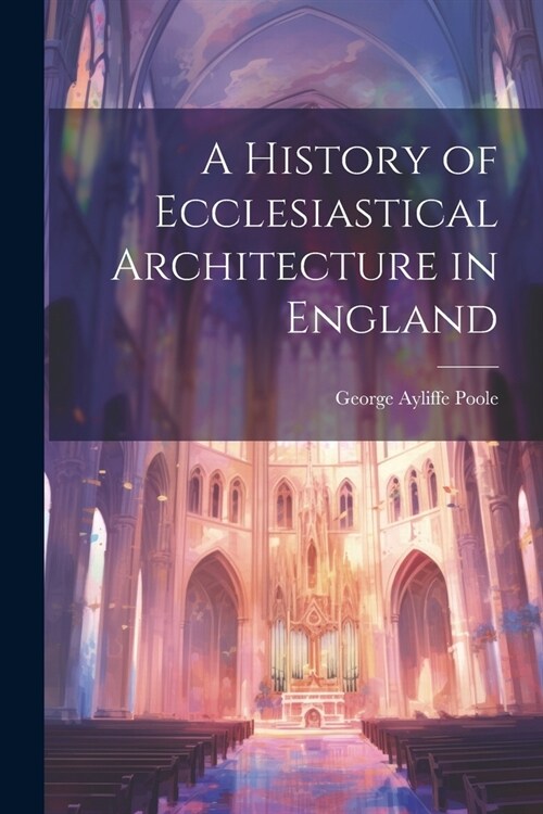 A History of Ecclesiastical Architecture in England (Paperback)