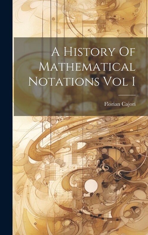 A History Of Mathematical Notations Vol I (Hardcover)