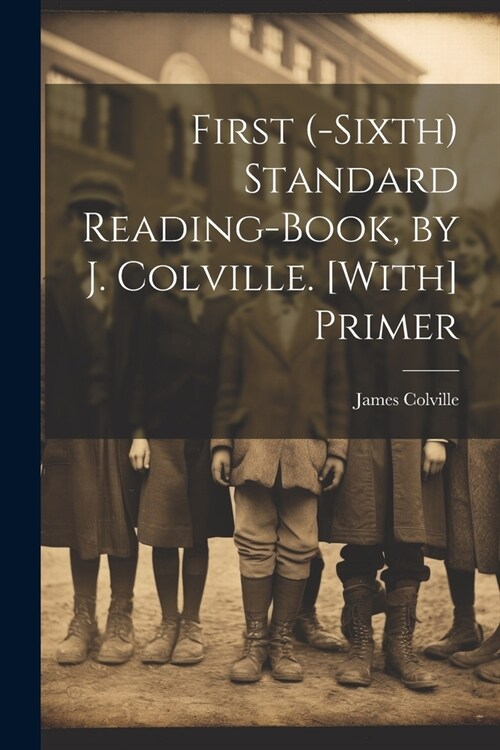 First (-Sixth) Standard Reading-Book, by J. Colville. [With] Primer (Paperback)