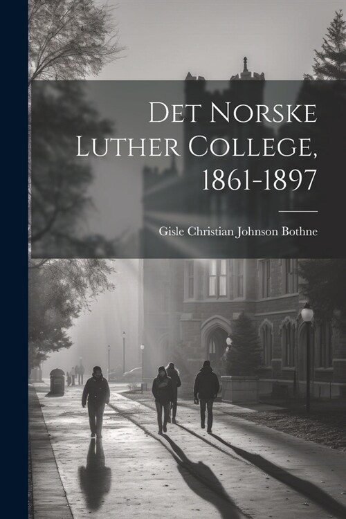 Det Norske Luther College, 1861-1897 (Paperback)