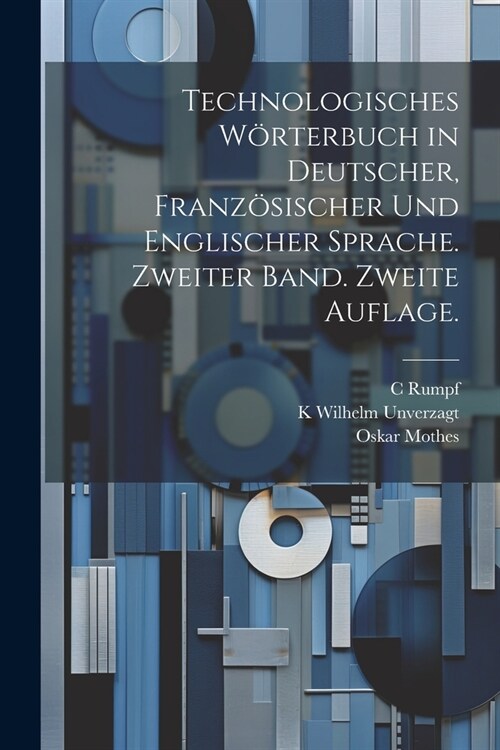 Technologisches W?terbuch in deutscher, franz?ischer und englischer Sprache. Zweiter Band. Zweite Auflage. (Paperback)