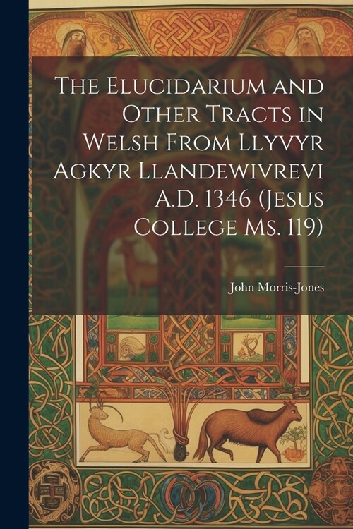 The Elucidarium and Other Tracts in Welsh from Llyvyr Agkyr Llandewivrevi A.D. 1346 (Jesus College Ms. 119) (Paperback)