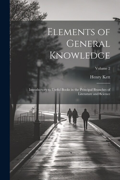 Elements of General Knowledge: Introductory to Useful Books in the Principal Branches of Literature and Science; Volume 2 (Paperback)