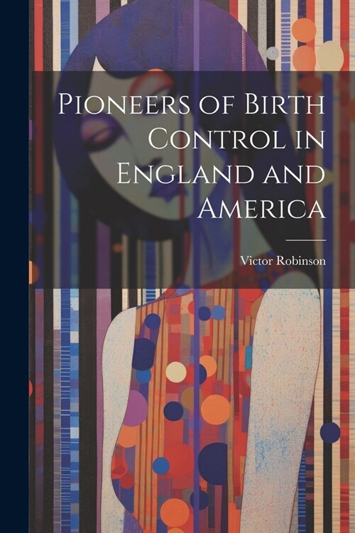 Pioneers of Birth Control in England and America (Paperback)