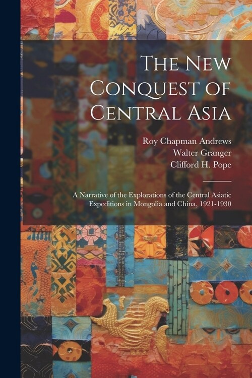 The New Conquest of Central Asia: a Narrative of the Explorations of the Central Asiatic Expeditions in Mongolia and China, 1921-1930 (Paperback)