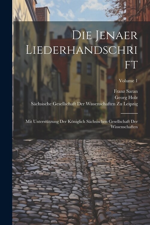 Die Jenaer Liederhandschrift: Mit Unterst?zung Der K?iglich S?hsischen Gesellschaft Der Wissenschaften; Volume 1 (Paperback)