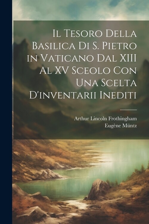 Il Tesoro Della Basilica Di S. Pietro in Vaticano Dal XIII Al XV Sceolo Con Una Scelta Dinventarii Inediti (Paperback)
