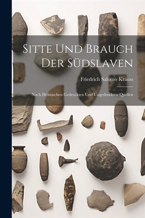 Sitte Und Brauch Der S?slaven: Nach Heimischen Gedruckten Und Ungedruckten Quellen (Paperback)