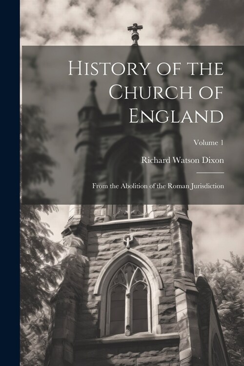 History of the Church of England: From the Abolition of the Roman Jurisdiction; Volume 1 (Paperback)