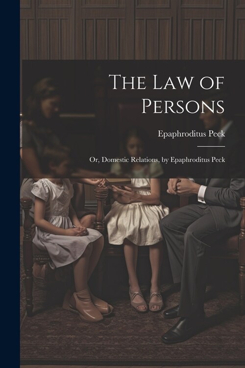The Law of Persons: Or, Domestic Relations, by Epaphroditus Peck (Paperback)