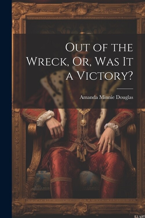 Out of the Wreck, Or, Was It a Victory? (Paperback)