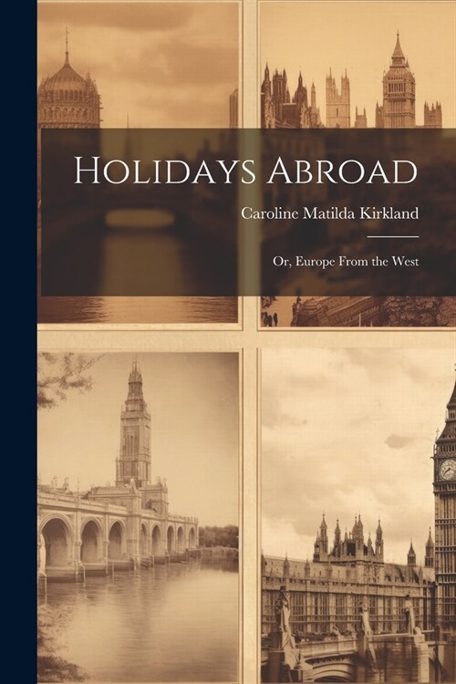 Holidays Abroad: Or, Europe From the West (Paperback)