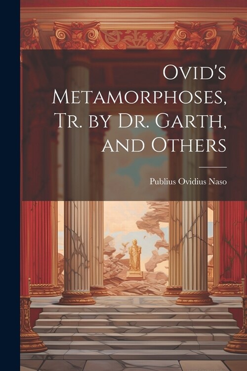 Ovids Metamorphoses, Tr. by Dr. Garth, and Others (Paperback)