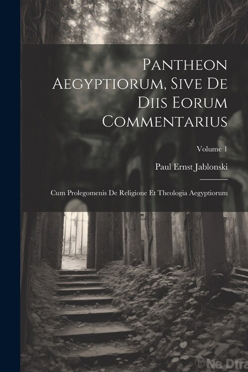 Pantheon Aegyptiorum, Sive De Diis Eorum Commentarius: Cum Prolegomenis De Religione Et Theologia Aegyptiorum; Volume 1 (Paperback)