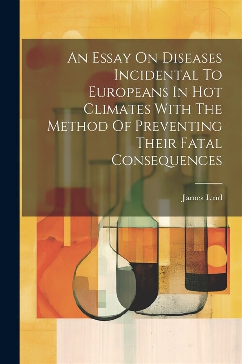 An Essay On Diseases Incidental To Europeans In Hot Climates With The Method Of Preventing Their Fatal Consequences (Paperback)