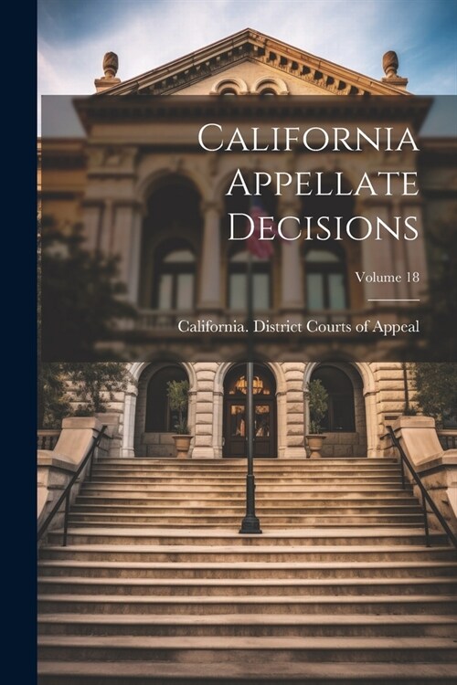 California Appellate Decisions; Volume 18 (Paperback)