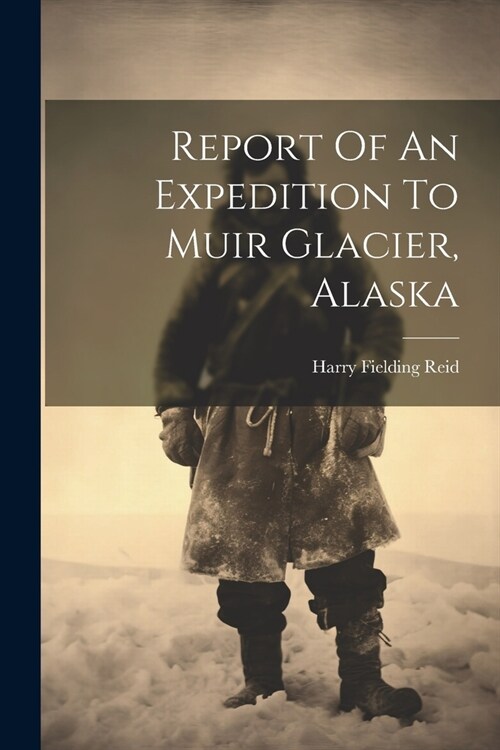 Report Of An Expedition To Muir Glacier, Alaska (Paperback)