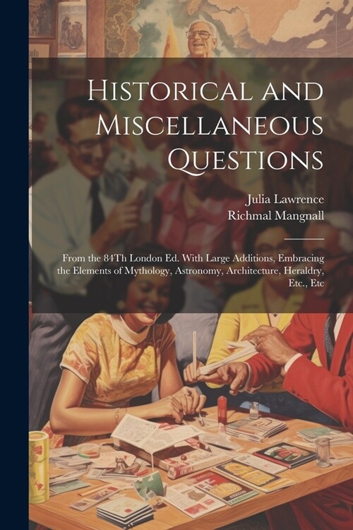 Historical and Miscellaneous Questions: From the 84Th London Ed. With Large Additions, Embracing the Elements of Mythology, Astronomy, Architecture, H (Paperback)