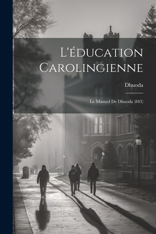 L?ucation Carolingienne: Le Manuel De Dhuoda (843) (Paperback)