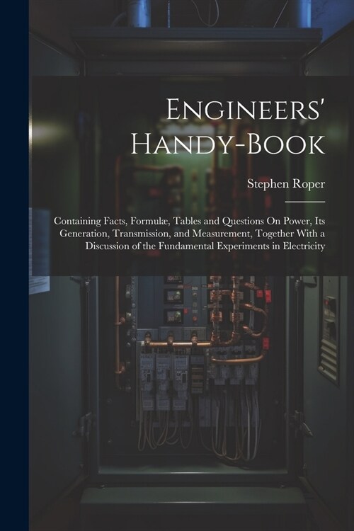 Engineers Handy-Book: Containing Facts, Formul? Tables and Questions On Power, Its Generation, Transmission, and Measurement, Together With (Paperback)