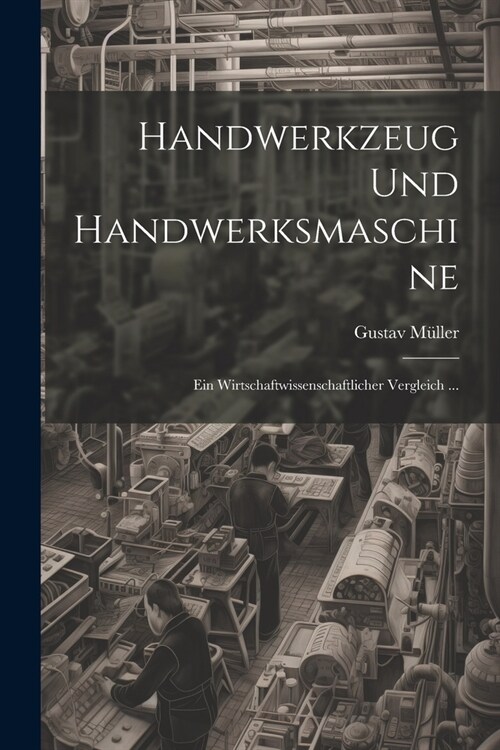 Handwerkzeug Und Handwerksmaschine: Ein Wirtschaftwissenschaftlicher Vergleich ... (Paperback)