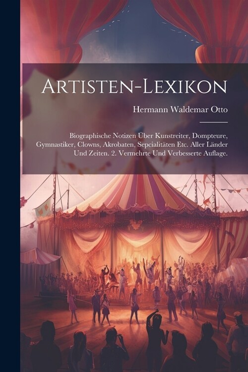 Artisten-Lexikon: Biographische Notizen ?er Kunstreiter, Dompteure, Gymnastiker, Clowns, Akrobaten, Sepcialit?en etc. aller L?der und (Paperback)