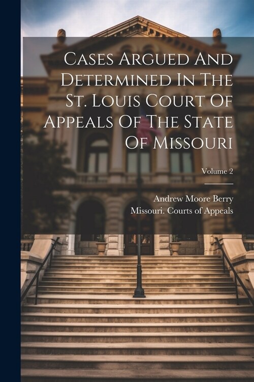 Cases Argued And Determined In The St. Louis Court Of Appeals Of The State Of Missouri; Volume 2 (Paperback)