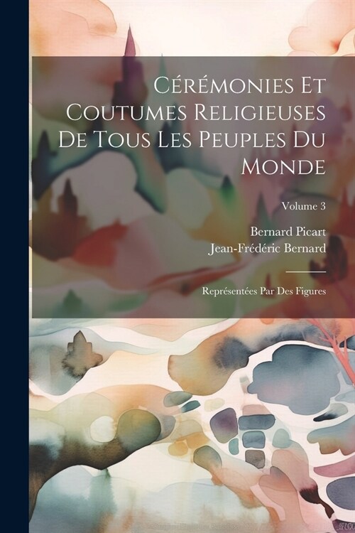 C??onies Et Coutumes Religieuses De Tous Les Peuples Du Monde: Repr?ent?s Par Des Figures; Volume 3 (Paperback)