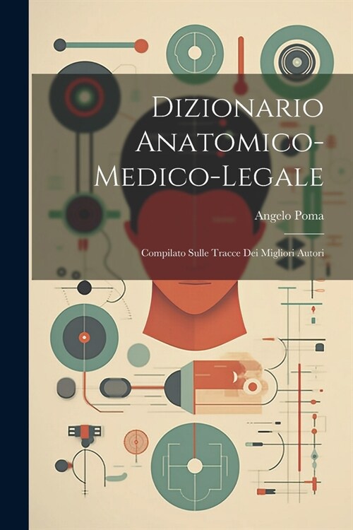 Dizionario Anatomico-medico-legale: Compilato Sulle Tracce Dei Migliori Autori (Paperback)