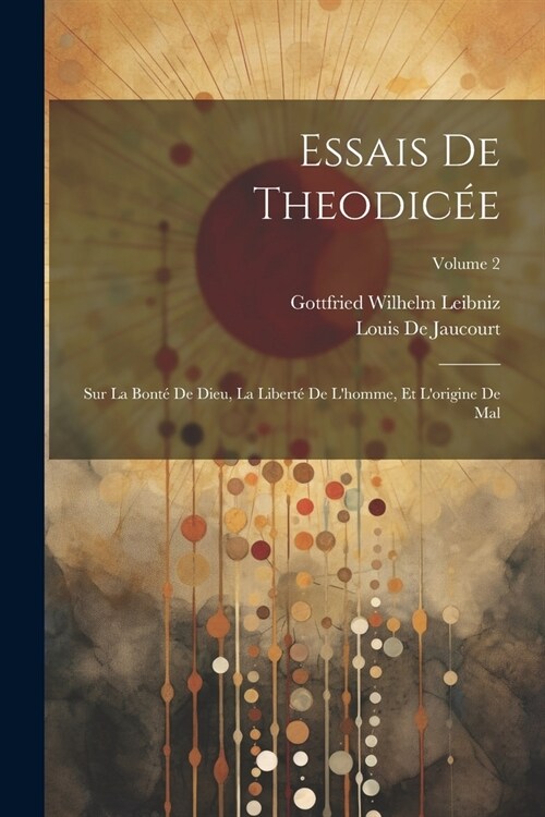 Essais De Theodic?: Sur La Bont?De Dieu, La Libert?De Lhomme, Et Lorigine De Mal; Volume 2 (Paperback)