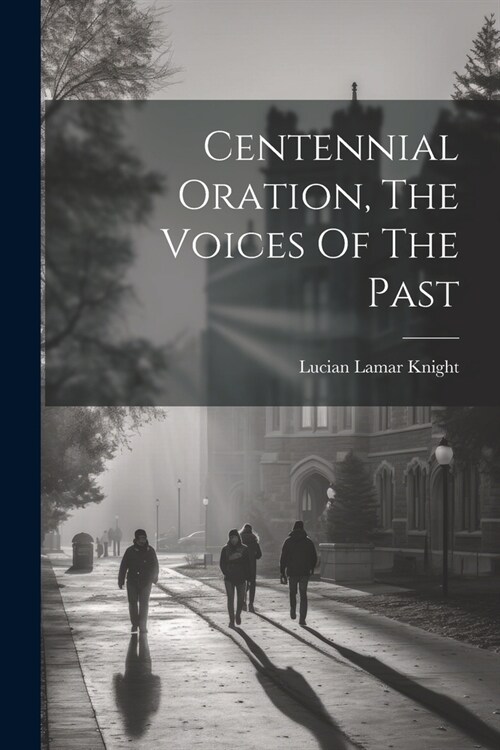 Centennial Oration, The Voices Of The Past (Paperback)