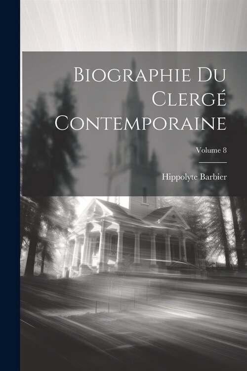 Biographie Du Clerg?Contemporaine; Volume 8 (Paperback)