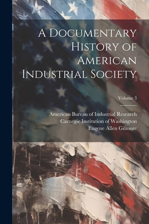 A Documentary History of American Industrial Society; Volume 3 (Paperback)