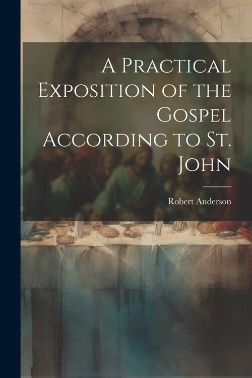 A Practical Exposition of the Gospel According to St. John (Paperback)