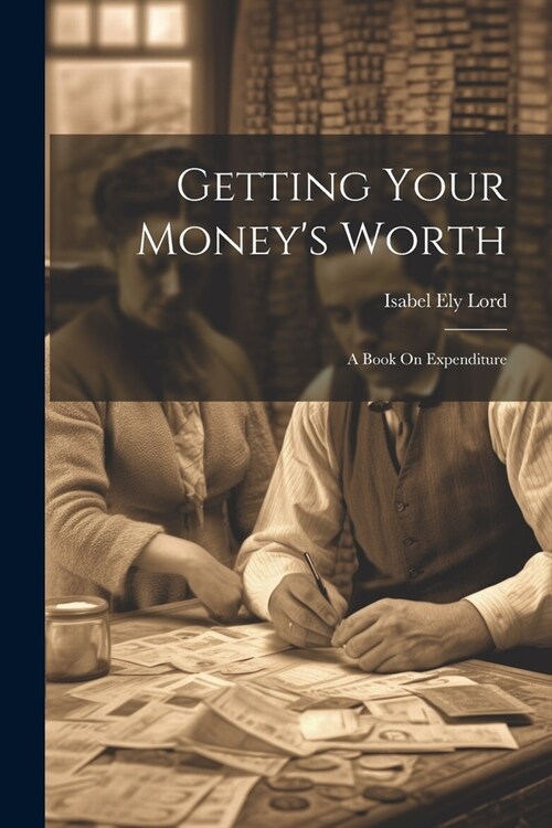 Getting Your Moneys Worth: A Book On Expenditure (Paperback)