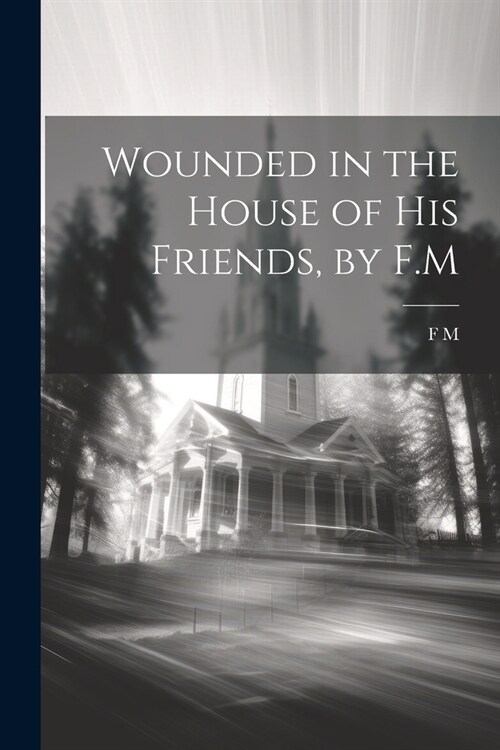 Wounded in the House of His Friends, by F.M (Paperback)