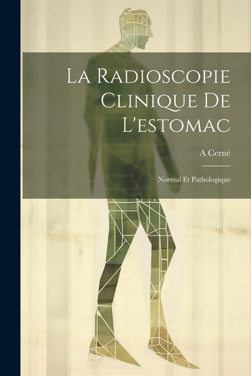 La Radioscopie Clinique De Lestomac: Normal Et Pathologique (Paperback)