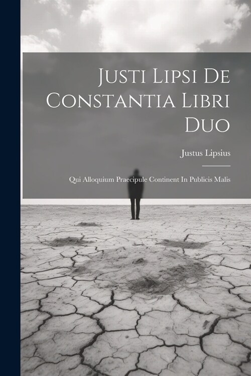 Justi Lipsi De Constantia Libri Duo: Qui Alloquium Praecipule Continent In Publicis Malis (Paperback)