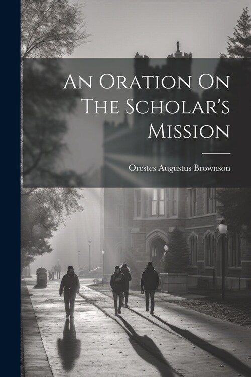 An Oration On The Scholars Mission (Paperback)