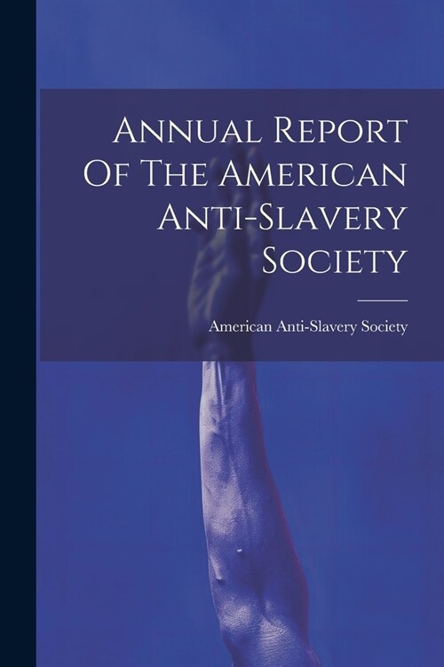 Annual Report Of The American Anti-slavery Society (Paperback)