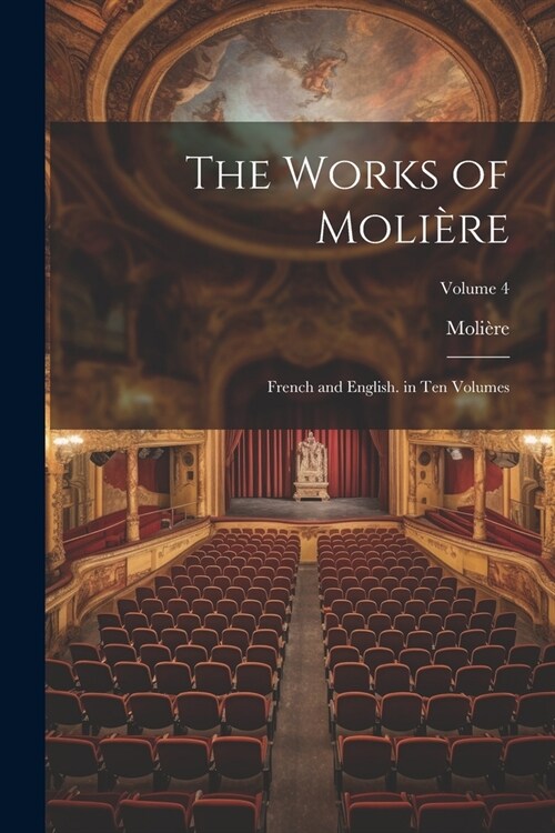 The Works of Moli?e: French and English. in Ten Volumes; Volume 4 (Paperback)