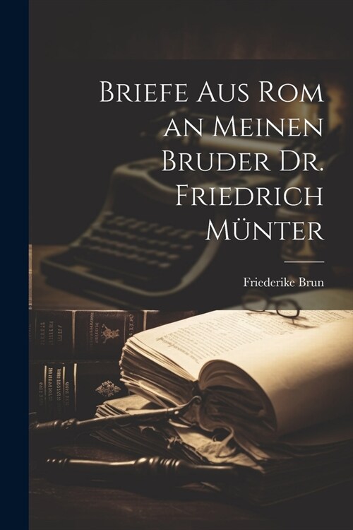 Briefe aus Rom an meinen Bruder Dr. Friedrich M?ter (Paperback)