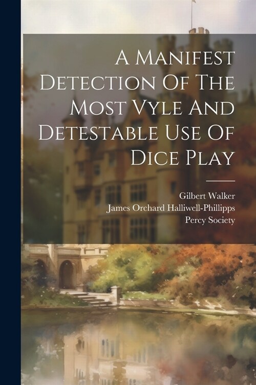 A Manifest Detection Of The Most Vyle And Detestable Use Of Dice Play (Paperback)