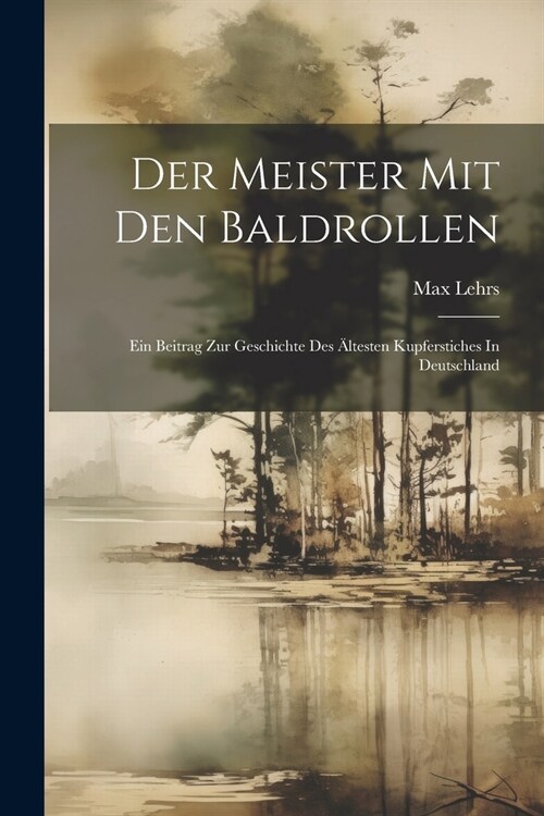 Der Meister Mit Den Baldrollen: Ein Beitrag Zur Geschichte Des 훜testen Kupferstiches In Deutschland (Paperback)