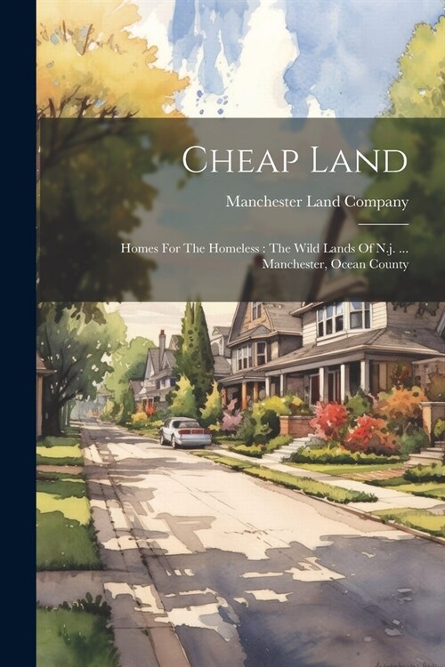 Cheap Land: Homes For The Homeless: The Wild Lands Of N.j. ... Manchester, Ocean County (Paperback)