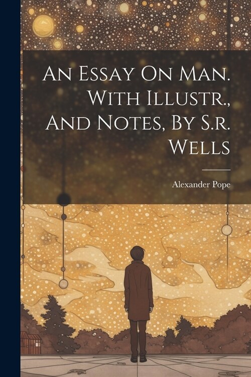 An Essay On Man. With Illustr., And Notes, By S.r. Wells (Paperback)