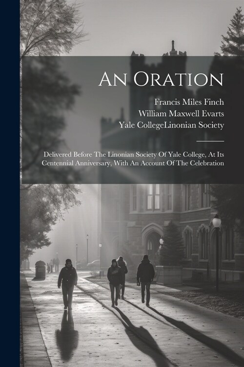 An Oration: Delivered Before The Linonian Society Of Yale College, At Its Centennial Anniversary, With An Account Of The Celebrati (Paperback)