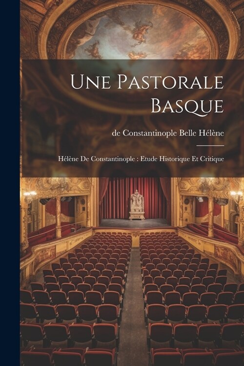 Une Pastorale Basque: H??e De Constantinople: Etude Historique Et Critique (Paperback)