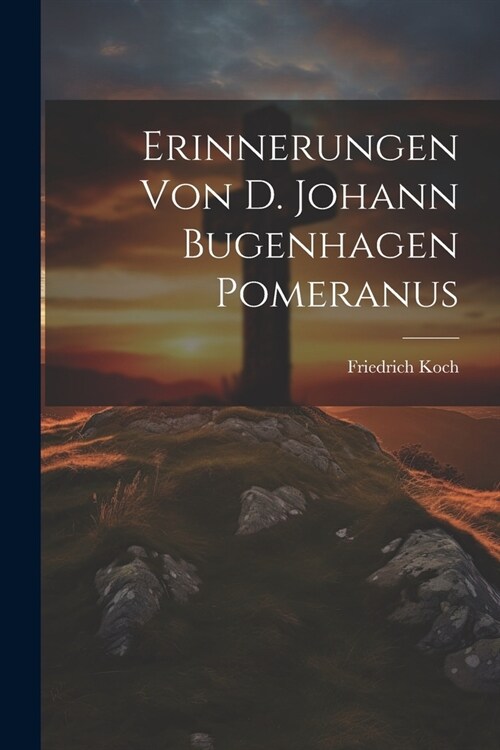 Erinnerungen von D. Johann Bugenhagen Pomeranus (Paperback)